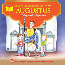 A DAY WITH AUGUSTUS - MỘT NGÀY VỚI HOÀNG ĐẾ LA MÃ AUGUSTUS (SONG NGỮ ANH-VIỆT)