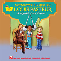 A DAY WITH LOUIS PASTEUR - MỘT NGÀY VỚI NHÀ KHOA HỌC LOUIS PASTEUR ( SONG NGỮ ANH-VIỆT)